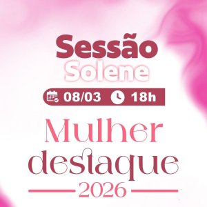 Câmara de Serra Negra do Norte realiza Sessão Solene Mulher Destaque 2026 em homenagem ao Dia Internacional da Mulher